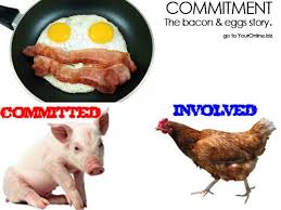 The chicken is involved, but the Pig is Committed . 